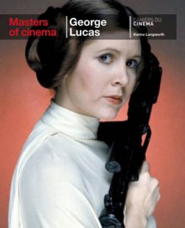 George Lucas: Masters of Cinema Series by Katrina Longworth
