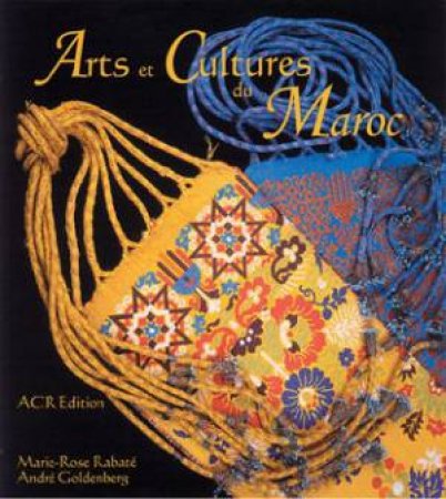 Arts Et Cultures Du Maroc by Marie-Rose Rabate & Andre Goldenberg