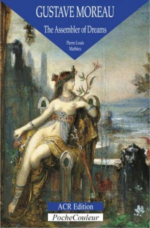 Gustave Moreau: the Assembler of Dreams by MATHIEU & PENWARDEN