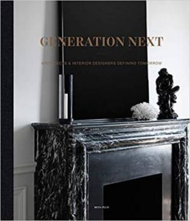 Generation Next: Architects & Interior Designers Defining Tomorrow by Wim Pauwels