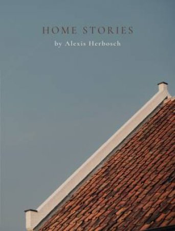 Home Stories: By Alexis Herbosch by Koen Van Der Schaeghe