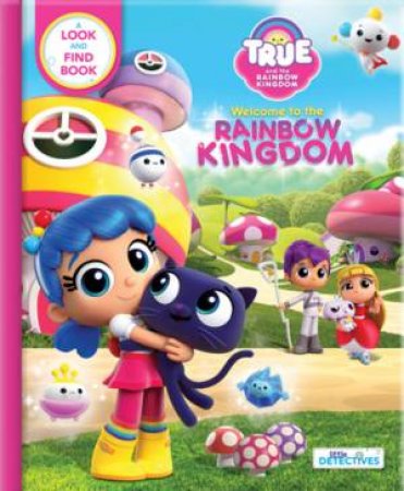 True And The Rainbow Kingdom: Welcome To The Rainbow Kingdom (Little Detectives) by Guru Animation Studio Ltd & Anne Paradis