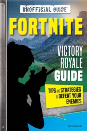 Fortnite: Victory Royale Guide by Michael Davis