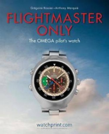 Flightmaster Only: The OMEGA Pilot's Watch by Gregoire Rossier & Anthony Marquie