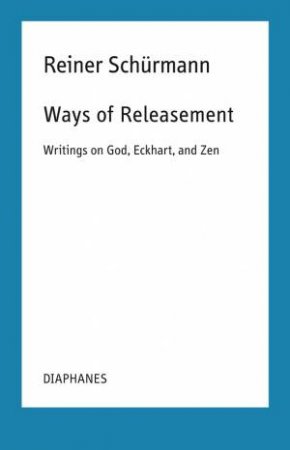 Ways of Releasement by Reiner Schurmann & Francesco Guercio & Ian Alexander Moore