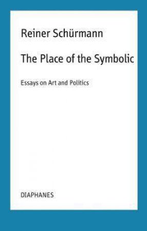 The Place Of The Symbolic by Reiner Schurmann & Malte Fabian Rauch & Nicolas Schneider