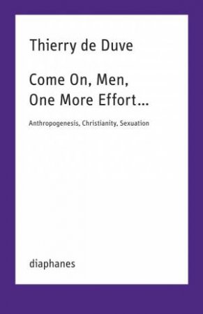 Come On, Men, One More Effort … by Thierry de Duve