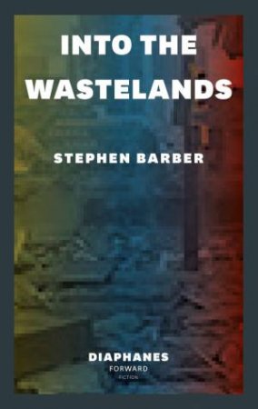 Into the Wastelands by Stephen Barber