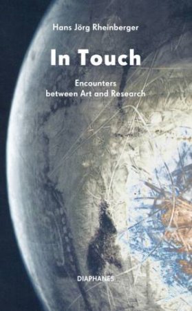 In Touch: Encounters between Art and Research by Hans Jörg Rheinberger
