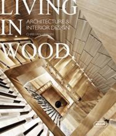 Living In Wood: Architecture & Interior Design by Chris van Uffelen