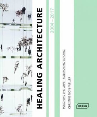 Healing Architecture 2004-2017 Forschung und Lehre: Research And Teaching by Nickl-Weller Christine