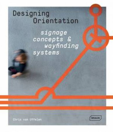 Designing Orientation: Signage Concepts & Wayfinding Systems by Chris van Uffelen