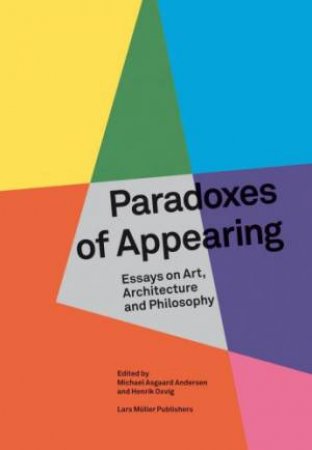 Paradoxes Of Appearing: Essays On Art, Architecture And Philosophy by Michael Asgaard Andersen & Henrik Oxvig