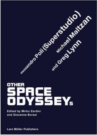 Other Space Odysseys: Greg Lynn, Michael Maltzan And Alessandro Poli by Giovanna Borasi & Mirko Zardini