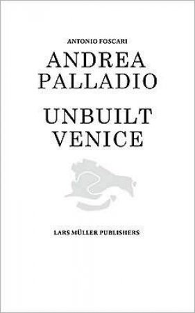Andrea Palladio - Unbuilt Venice by Antonio Foscari