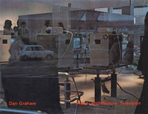 Dan Graham Video - Architecture - Television: Writings on Video and Video Works 1970 - 1978 by BUCHLOH BENJAMIN H.D. ED.