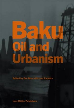 Baku: Oil and Urbanism by BLAU EVE & RUPNIK IVAN