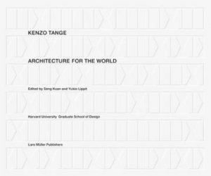 Kenzo Tange: Architecture for the World by KUAN SENG & LIPPIT YUKIO