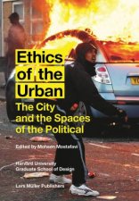 Ethics Of The Urban The City And The Spaces Of The Political