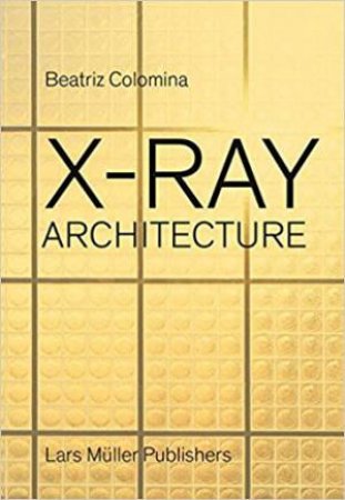 X-Ray Architecture by Beatriz Colomina