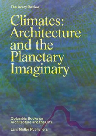 Climates: Architecture And The Planetary Imaginary by Various