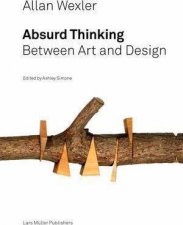 Allan Wexler Absurd ThinkingBetween Art And Design