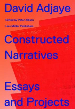 David Adjaye: Constructed Narratives. Essays And Projects