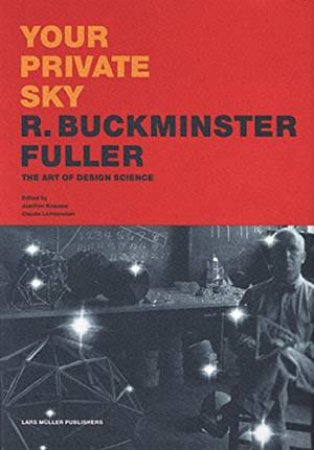 Your Private Sky R Buckminster Fuller: The Art Of Design Science by Joachim Krausse & Claude Lichtenstein