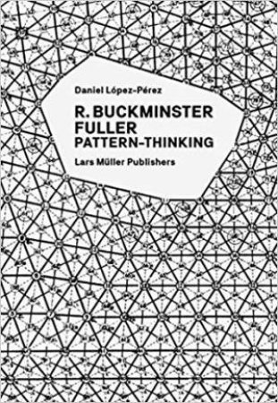 R. Buckminster Fuller: Pattern-Thinking by Daniel Lopez-Perez