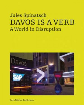 Davos Is A Verb: A World In Disruption by Jules Spinatsch 