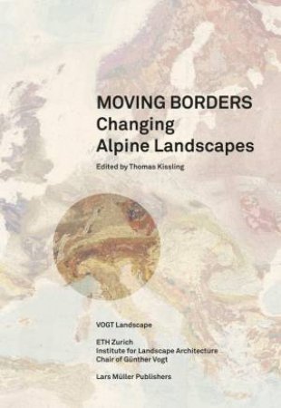 Moving Borders: Changing Alpine Landscapes by Thomas Kissling