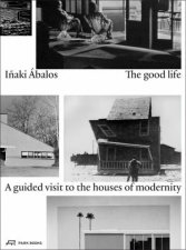 Good Life A Guided Visit To The Houses Of Modernity