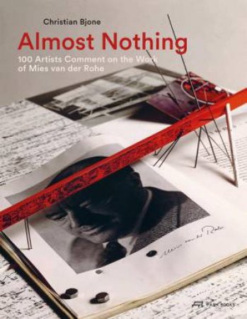 Almost Nothing: 100 Artists Comment on the Work of Mies van der Rohe by CHRISTIAN BJONE