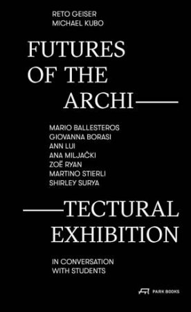 Futures Of The Architectural Exhibition by Reto Geiser 