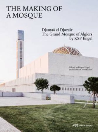 The Making Of A Mosque by Jurgen Engel & Christian Welzbacher