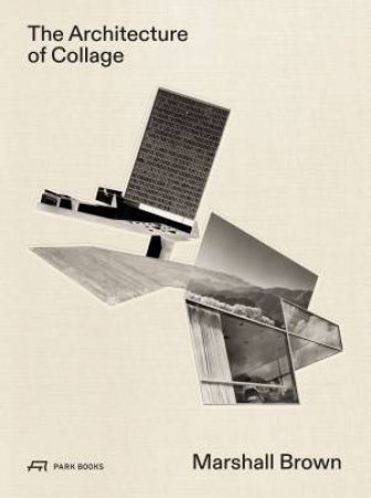 Marshall Brown: The Architecture Of Collage by James Glisson