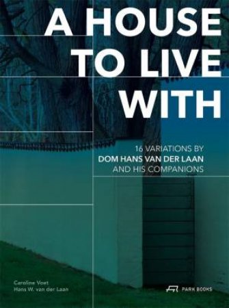 House to Live With: 16 Variations by Dom Hand van der Laan and His Companions by CAROLINE VOET