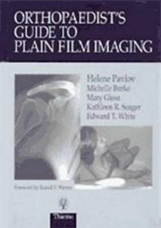 Orthopedist's Guide to Plain Film Imaging by Helene Pavlov