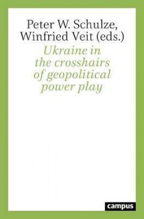 Ukraine In The Crosshairs Of Geopolitical Power Play by Peter W. Schulze & Winfried Veit