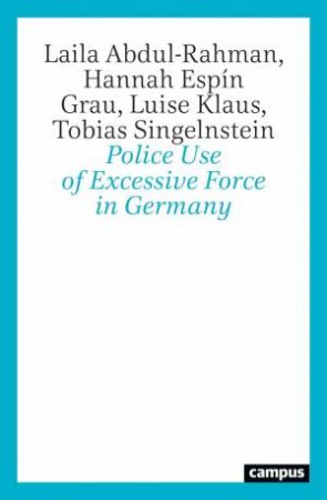 Police Use Excessive Force by Laila Abdul-Rahman & Hannah Espín Grau & Luise Klaus & Tobias Singelnstein
