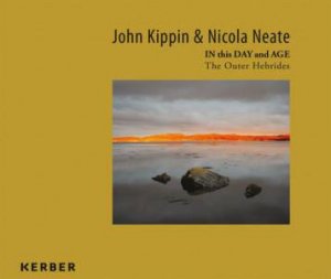 John Kippin And Nicola Neate: IN This DAY And AGE - The Outer Hebrides by John Kippin 