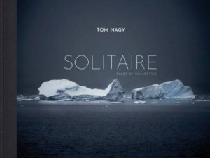 Tom Nagy: SOLITAIRE: Faces Of Antarctica by Belinda Grace Gardner 