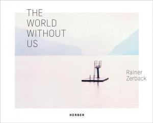 Rainer Zerback: The World Without Us by LOTTE DINSE