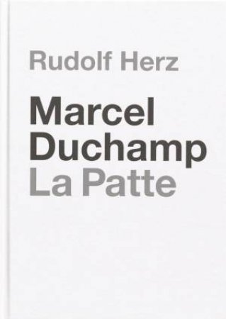 Rudolf Herz: Marcel Duchamp: La Patte by RUDOLF HERZ