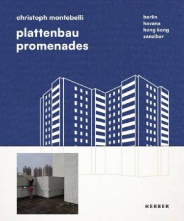 Christoph Montebelli: Plattenbau Promenades. Berlin | Havana | Hong Kong | Zanzibar by CHRISTOPH MONTEBELLI
