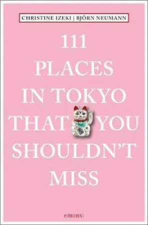 111 Places In Tokyo That You Shouldn't Miss by Christine Izeki & Björn Neumann