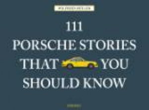 111 Porsche Stories That You Should Know by BIELFELDT / WONG