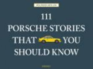 111 Porsche Stories That You Should Know by BIELFELDT / WONG