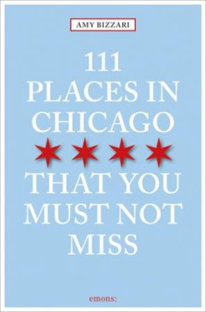 111 Places In Chicago That You Must Not Miss by Amy Bizzarri
