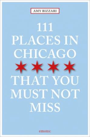 111 Places In Chicago That You Must Not Miss by Amy Bizzarri